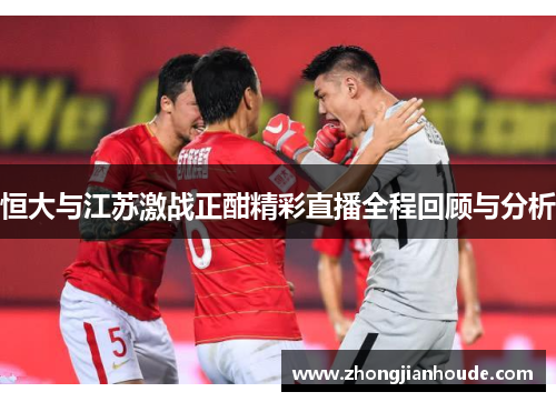 恒大与江苏激战正酣精彩直播全程回顾与分析