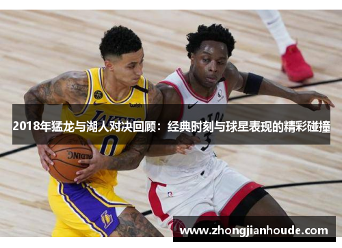 2018年猛龙与湖人对决回顾：经典时刻与球星表现的精彩碰撞